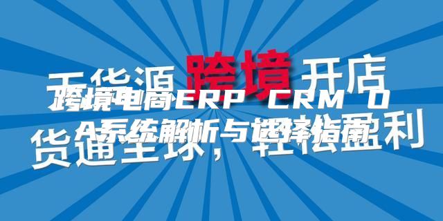 跨境电商ERP CRM OA系统解析与选择指南