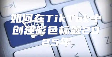 如何在TikTok中创建彩色标题2025年