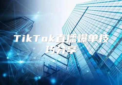 TikTok直播爆单技巧分享