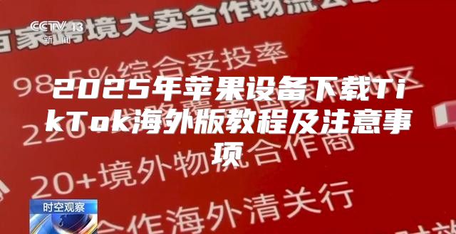 2025年苹果设备下载TikTok海外版教程及注意事项
