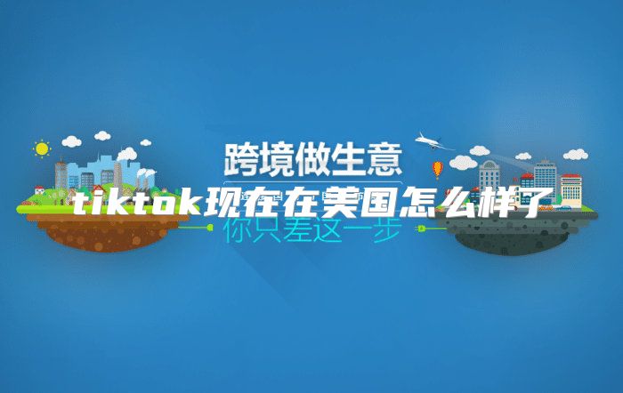 tiktok现在在美国怎么样了
