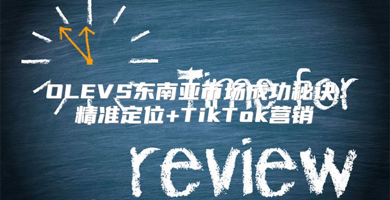OLEVS东南亚市场成功秘诀：精准定位+TikTok营销