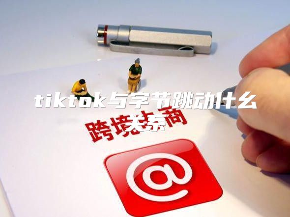 tiktok与字节跳动什幺关系