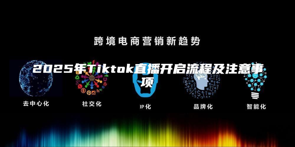 2025年Tiktok直播开启流程及注意事项