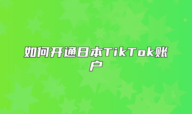 如何开通日本TikTok账户