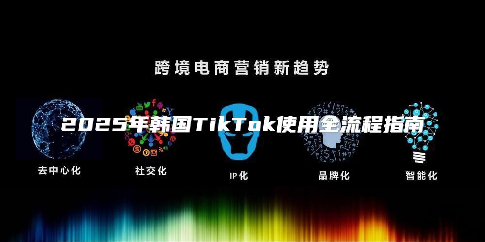 2025年韩国TikTok使用全流程指南