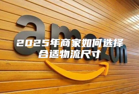 2025年商家如何选择合适物流尺寸