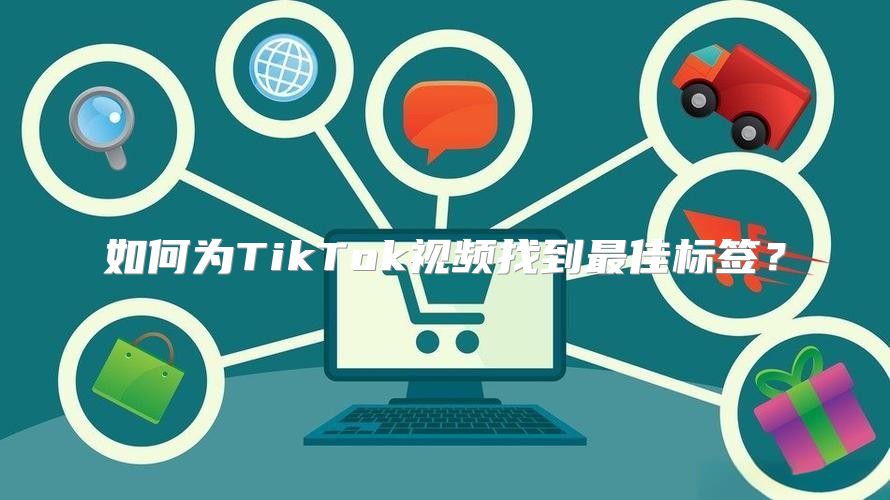 如何为TikTok视频找到最佳标签？