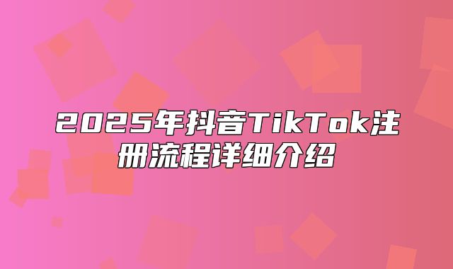 2025年抖音TikTok注册流程详细介绍