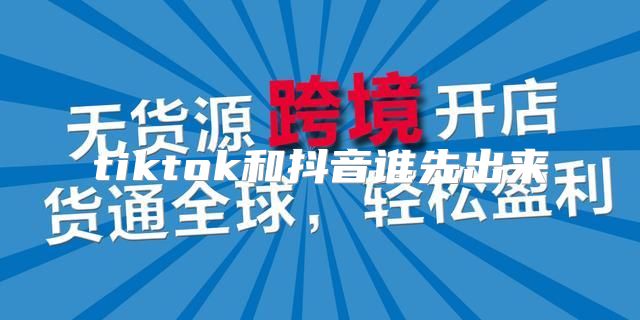 tiktok和抖音谁先出来