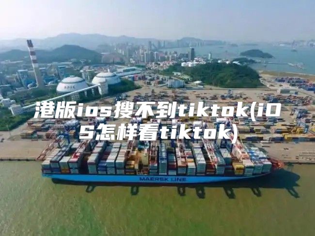 港版ios搜不到tiktok(iOS怎样看tiktok)
