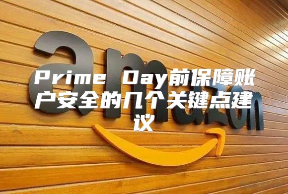 Prime Day前保障账户安全的几个关键点建议