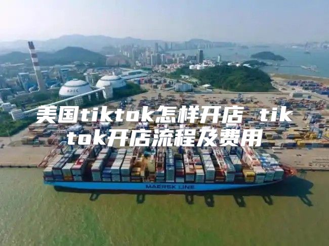 美国tiktok怎样开店 tiktok开店流程及费用