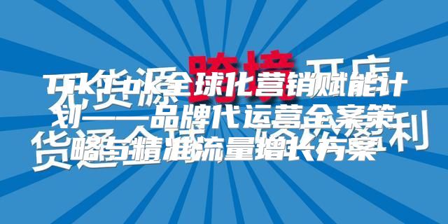 TikTok全球化营销赋能计划——品牌代运营全案策略与精准流量增长方案