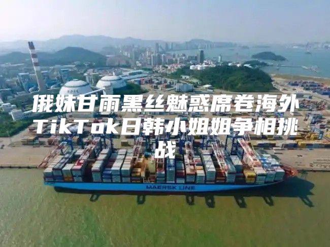 俄妹甘雨黑丝魅惑席卷海外TikTok日韩小姐姐争相挑战