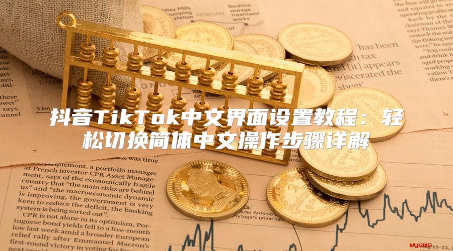 抖音TikTok中文界面设置教程：轻松切换简体中文操作步骤详解