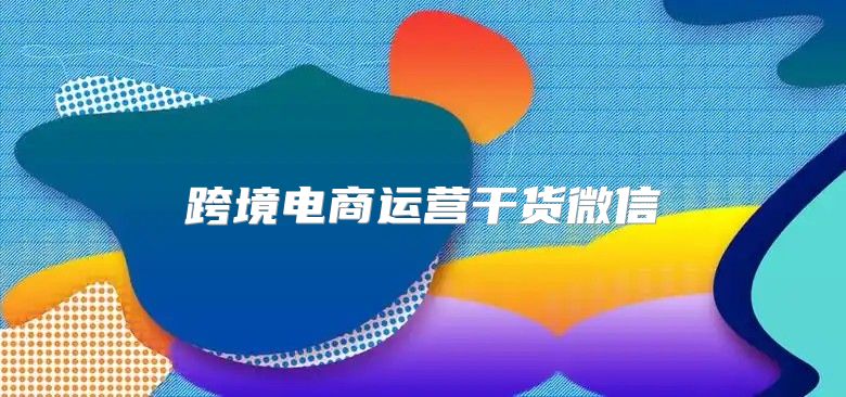 跨境电商运营干货微信