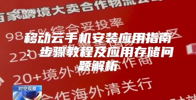 移动云手机安装应用指南：步骤教程及应用存储问题解析