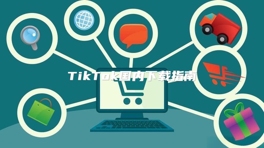 TikTok国内下载指南