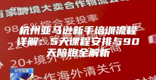 杭州亚马逊新手培训流程详解：5天课程安排与90天陪跑全解析