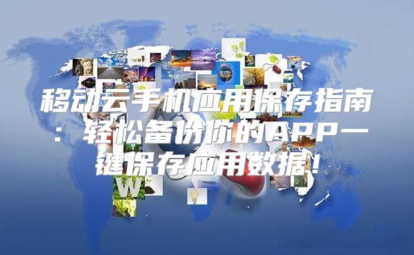 移动云手机应用保存指南：轻松备份你的APP一键保存应用数据！