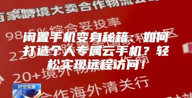 闲置手机变身秘籍：如何打造个人专属云手机？轻松实现远程访问！