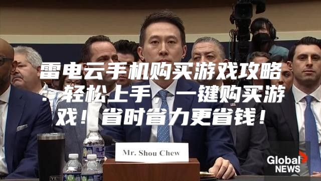 雷电云手机购买游戏攻略：轻松上手，一键购买游戏！省时省力更省钱！