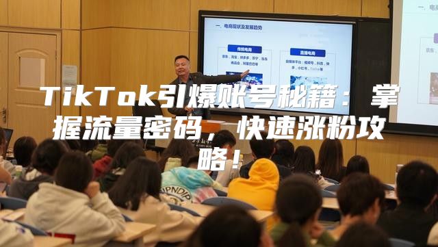 TikTok引爆账号秘籍：掌握流量密码，快速涨粉攻略！