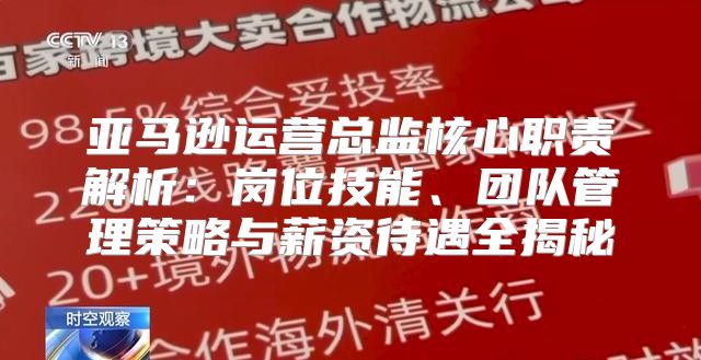 亚马逊运营总监核心职责解析：岗位技能、团队管理策略与薪资待遇全揭秘