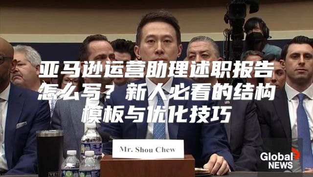亚马逊运营助理述职报告怎么写？新人必看的结构模板与优化技巧