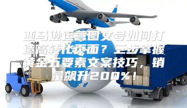 亚马逊运营图文号如何打造高转化页面？三步掌握黄金五要素文案技巧，销量飙升200%！