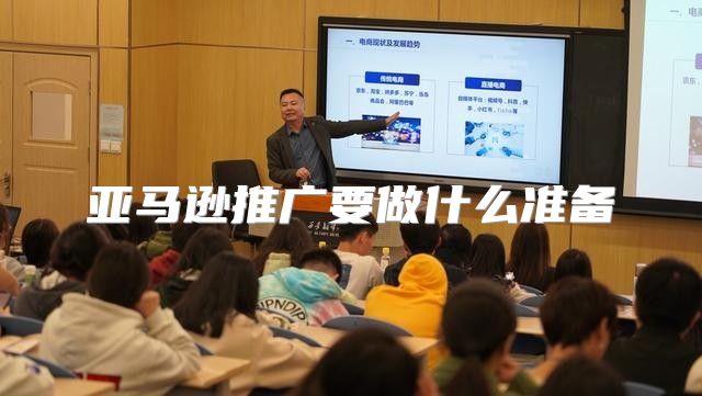 亚马逊推广要做什么准备