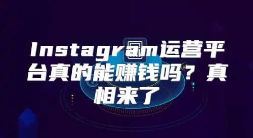 Instagram运营平台真的能赚钱吗？真相来了