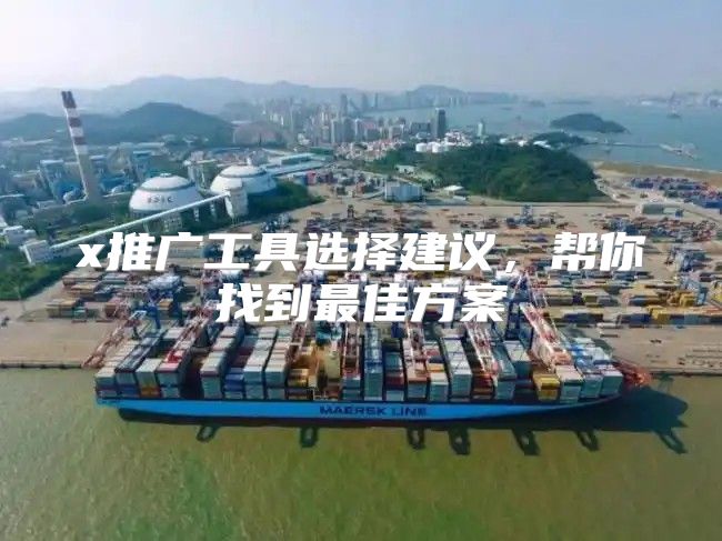 x推广工具选择建议，帮你找到最佳方案