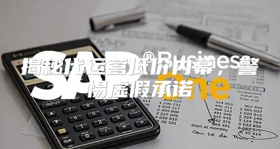 揭秘代运营低价内幕，警惕虚假承诺