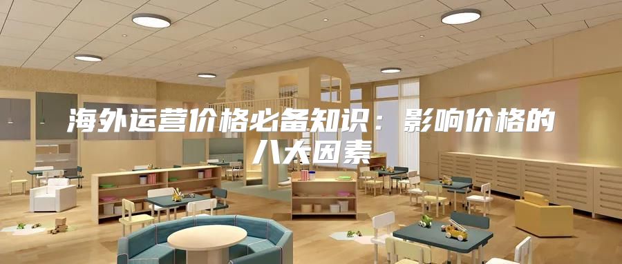 海外运营价格必备知识：影响价格的八大因素