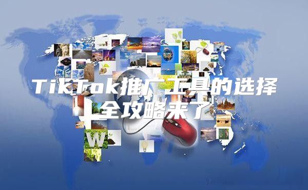 TikTok推广工具的选择全攻略来了