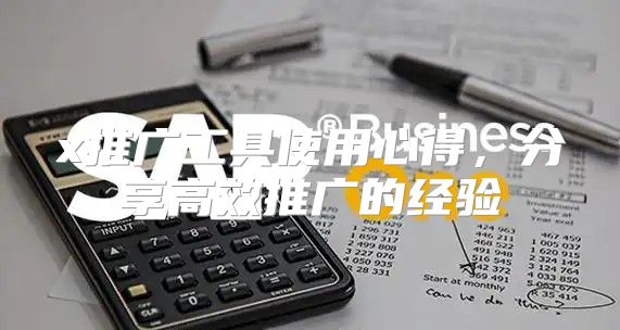 x推广工具使用心得，分享高效推广的经验