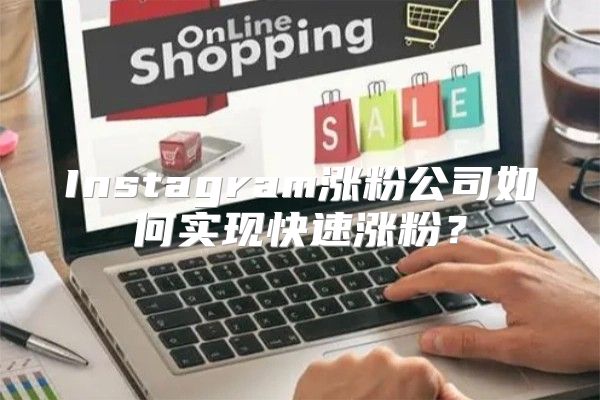 Instagram涨粉公司如何实现快速涨粉？