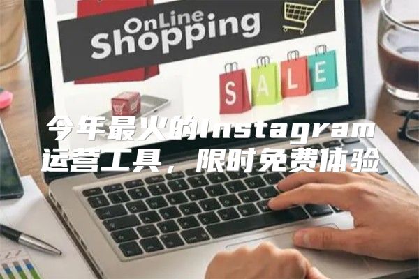 今年最火的Instagram运营工具，限时免费体验